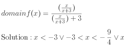 The domain of f(x)=((x/(x+3)))/((x/(x+3))+3) is x<-3\lor-3<x<-9/4 \lor x>-9/4